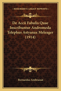 De Accii Fabulis Quae Inscribuntur Andromeda Telephus Astyanax Meleager (1914)