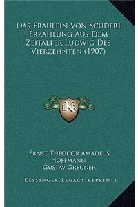 Das Fraulein Von Scuderi Erzahlung Aus Dem Zeitalter Ludwig Des Vierzehnten (1907)