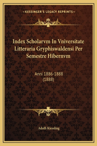 Index Scholarvm In Vniversitate Litteraria Gryphiswaldensi Per Semestre Hibernvm