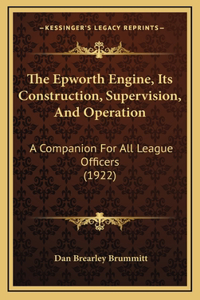 The Epworth Engine, Its Construction, Supervision, And Operation