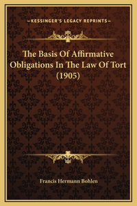 The Basis Of Affirmative Obligations In The Law Of Tort (1905)