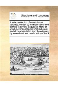 A Select Collection of Novels in Four Volumes. Written by the Most Celebrated Authors in Several Languages. Many of Which Never Appear'd in English Before; And All New Translated from the Originals, by Several Eminent Hands. Volume 1 of 4