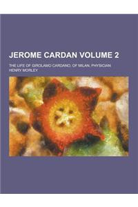 Jerome Cardan; The Life of Girolamo Cardano, of Milan, Physician Volume 2