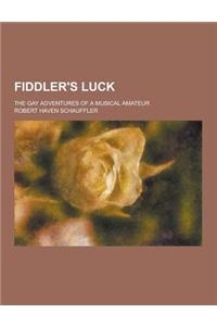 Fiddler's Luck; The Gay Adventures of a Musical Amateur
