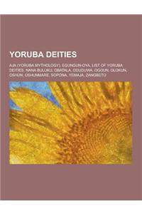 Yoruba Deities: Aja (Yoruba Mythology), Egungun-Oya, List of Yoruba Deities, Nana Buluku, Obatala, Oduduwa, Ogoun, Olokun, Oshun, Oshu