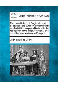 constitution of England, or, An account of the English government: in which it is compared both with the republican form of government, and the other monarchies in Europe.