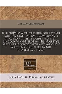 K. Henry IV with the Humours of Sir John Falstaff