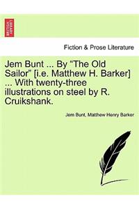 Jem Bunt ... by the Old Sailor [I.E. Matthew H. Barker] ... with Twenty-Three Illustrations on Steel by R. Cruikshank.