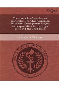 The Spectacle of Neoclassical Economics: The Chad-Cameroon Petroleum Development Project and Exploitation in the Niger Delta and the Chad Basin
