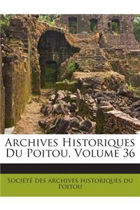 Archives Historiques Du Poitou, Volume 36