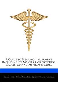 A Guide to Hearing Impairment, Including Its Major Classifications, Causes, Management, and More