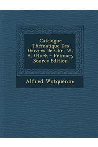 Catalogue Thematique Des Uvres de Chr. W. V. Gluck