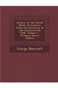 History of the United States of America: From the Discovery of the Continent [To 1789], Volume 1: From the Discovery of the Continent [To 1789], Volume 1