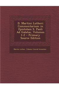 D. Martini Lutheri Commentarium in Epistolam S. Pauli Ad Galatas, Volumes 1-2