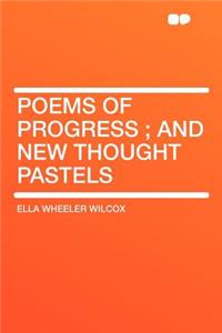Poems of Progress; And New Thought Pastels