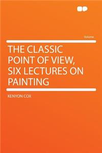 The Classic Point of View, Six Lectures on Painting