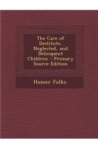 The Care of Destitute, Neglected, and Delinquent Children