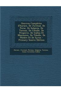 Oeuvres Completes D'Horace, de Juvenal, de Perse, de Sulpicia, de Turnus, de Catulle, de Properce, de Gallus Et Maximien, de Tibulle, de Phedre Et de