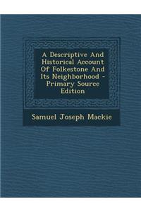 A Descriptive and Historical Account of Folkestone and Its Neighborhood - Primary Source Edition