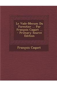 Le Vade-Mecum Du Forestier ... Par Francois Caquet ...