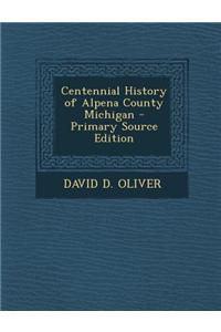 Centennial History of Alpena County Michigan