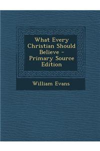 What Every Christian Should Believe