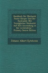 Handbuch Der Mechanik Fester Korper Und Der Hydraulik: Mit Vorzuglicher Rucksicht Auf Ihre Anwendung in Der Architektur - Primary Source Edition