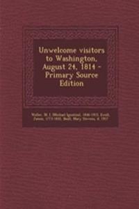 Unwelcome Visitors to Washington, August 24, 1814 - Primary Source Edition