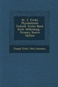 Dr. J. Fricks Physikalische Technik. Erster Band. Erste Abtheilung. - Primary Source Edition