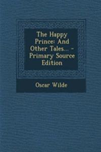 The Happy Prince: And Other Tales... - Primary Source Edition: And Other Tales... - Primary Source Edition