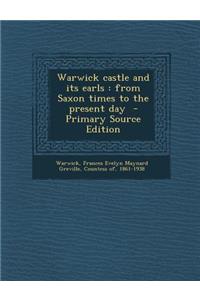 Warwick Castle and Its Earls: From Saxon Times to the Present Day