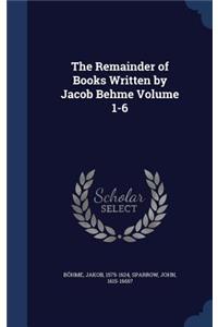 The Remainder of Books Written by Jacob Behme Volume 1-6