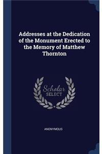Addresses at the Dedication of the Monument Erected to the Memory of Matthew Thornton