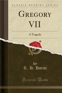 Gregory VII: A Tragedy (Classic Reprint)