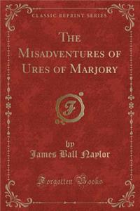 The Misadventures of Ures of Marjory (Classic Reprint)
