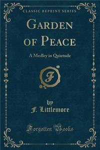 Garden of Peace: A Medley in Quietude (Classic Reprint)