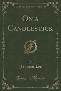 On a Candlestick (Classic Reprint)