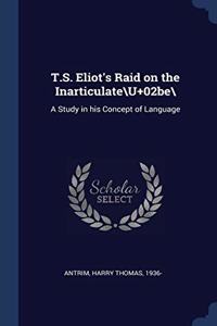 T.S. Eliot's Raid on the Inarticulate\U+02be\: A Study in his Concept of Language