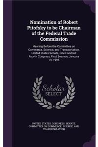 Nomination of Robert Pitofsky to be Chairman of the Federal Trade Commission