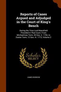 Reports of Cases Argued and Adjudged in the Court of King's Bench
