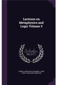 Lectures on Metaphysics and Logic Volume 3
