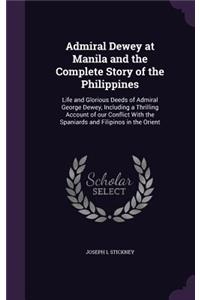 Admiral Dewey at Manila and the Complete Story of the Philippines