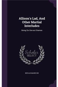 Allison's Lad, And Other Martial Interludes