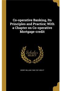 Co-operative Banking, Its Principles and Practice; With a Chapter on Co-operative Mortgage-credit