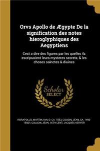 Orvs Apollo de Aegypte de La Signification Des Notes Hieroglyphiques Des Aegyptiens