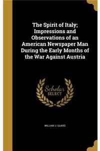 The Spirit of Italy; Impressions and Observations of an American Newspaper Man During the Early Months of the War Against Austria