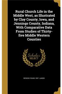 Rural Church Life in the Middle West, as Illustrated by Clay County, Iowa, and Jennings County, Indiana, With Comparative Data From Studies of Thirty-five Middle Western Counties