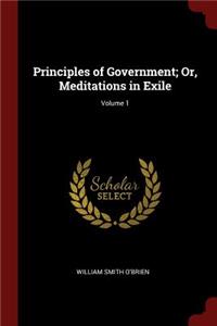 Principles of Government; Or, Meditations in Exile; Volume 1