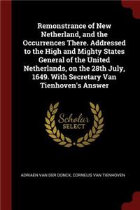 Remonstrance of New Netherland, and the Occurrences There. Addressed to the High and Mighty States General of the United Netherlands, on the 28th July, 1649. With Secretary Van Tienhoven's Answer
