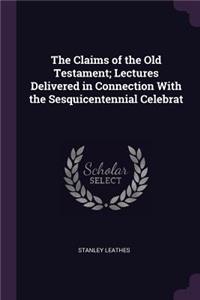 The Claims of the Old Testament; Lectures Delivered in Connection With the Sesquicentennial Celebrat